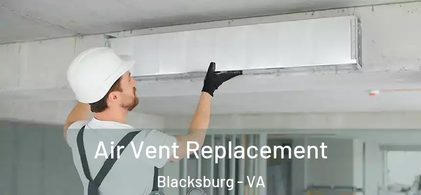 Air Vent Replacement Blacksburg - VA
