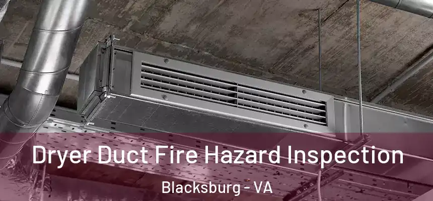  Dryer Duct Fire Hazard Inspection Blacksburg - VA