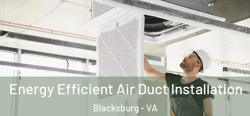  Energy Efficient Air Duct Installation Blacksburg - VA