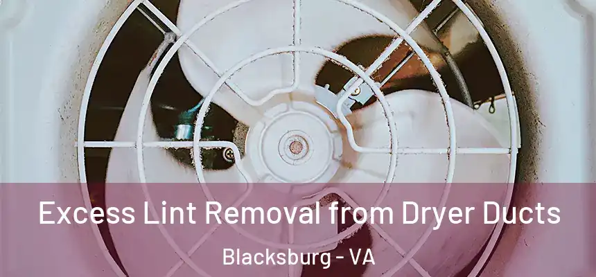 Excess Lint Removal from Dryer Ducts Blacksburg - VA