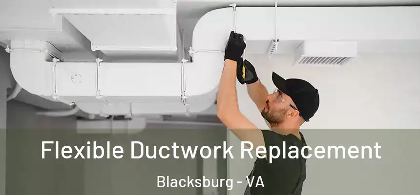 Flexible Ductwork Replacement Blacksburg - VA