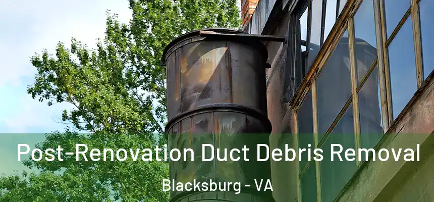  Post-Renovation Duct Debris Removal Blacksburg - VA
